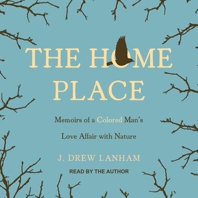 The Home Place Lib/E: Memoirs of a Colored Man's Love Affair with Nature by Lanham, J. Drew