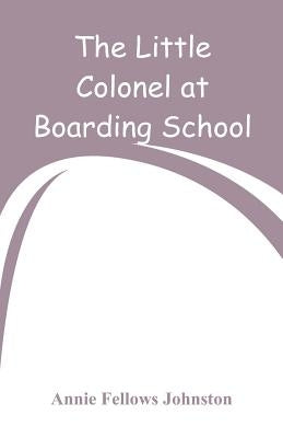 The Little Colonel at Boarding-School by Johnston, Annie Fellows
