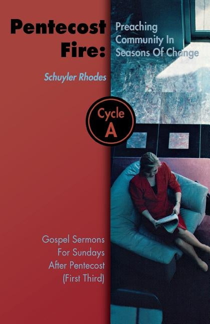 Pentecost Fire: Preaching Community in Seasons of Change: Gospel Sermons for Sundays After Pentecost (First Third): Cycle a by Rhodes, Schuyler