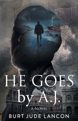 He Goes by A.J.: A Novel Burt Jude Lancon by Lancon, Burt Jude