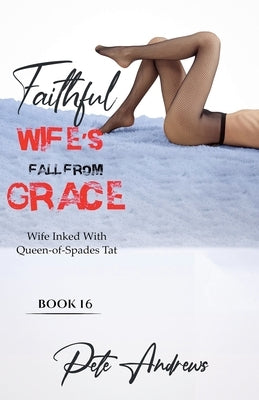Faithful Wife's Fall From Grace Book 16 - Wife Inked With Queen-Of-Spades Tat by Andrews, Pete