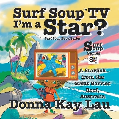 Surf Soup TV I'm a Star?: A Starfish from the Great Barrier Reef, Australia by Lau, Donna Kay