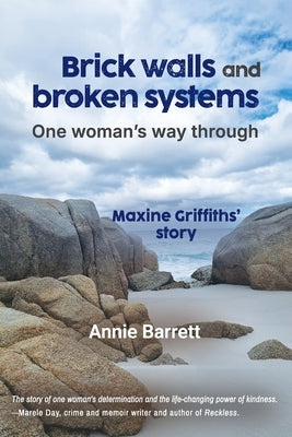 Brick walls and broken systems: One woman's way through - Maxine Griffith's Story by Barrett, Annie