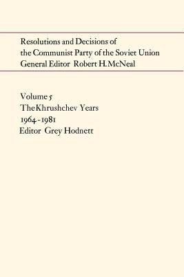 Resolutions and Decisions of the Communist Party of the Soviet Union Volume 5: The Brezhnev Years 1964-1981 by Schwartz, Donald