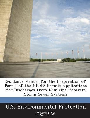 Guidance Manual for the Preparation of Part 1 of the NPDES Permit Applications for Discharges from Municipal Separate Storm Sewer Systems by U S Environmental Protection Agency