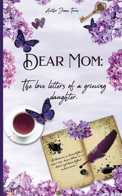 Dear Mom: The Love Letters of a Grieving Daughter by Torres, Jenna