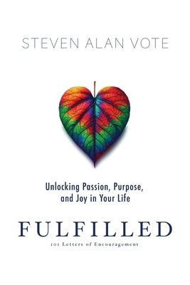 Fulfilled: Unlocking Passion, Purpose, and Joy in Your Life by Vote, Steven Alan