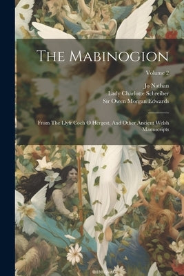 The Mabinogion: From The Llyfr Coch O Hergest, And Other Ancient Welsh Manuscripts; Volume 2 by Schreiber, Lady Charlotte