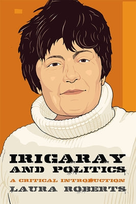 Irigaray and Politics: A Critical Introduction by Roberts, Laura
