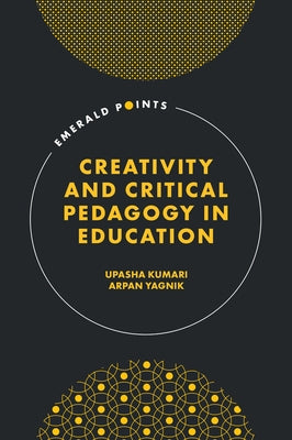 Creativity and Critical Pedagogy in Education by Kumari, Upasha