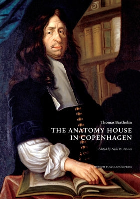 Thomas Bartholin. the Anatomy House in Copenhagen by Bruun, Niels W.