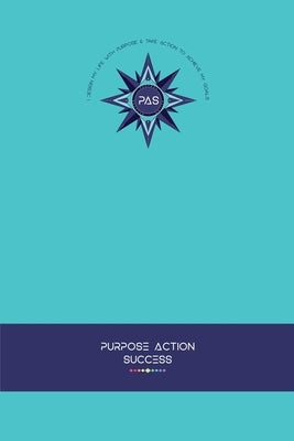 PURPOSE-ACTION-SUCCESS Notebook Journal - PAS NOTEBOOK PAS JOURNAL TURQUOISE: 6" X 9" Lined, Dated & Numbered Pages. Additional Vision Board, Dotted G by Steyn, Marie-Berdine