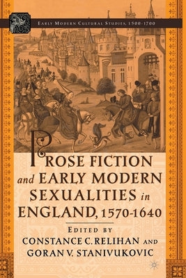 Prose Fiction and Early Modern Sexuality,1570-1640 by Relihan, C.