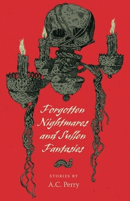 Forgotten Nightmares and Sullen Fantasies by Perry, A. C.