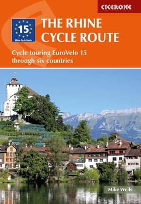 The Rhine Cycle Route: From Source to Sea Through Switzerland, Germany and the Netherlands by Wells, Mike