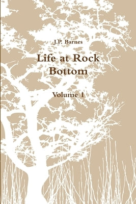Life at Rock Bottom by Barnes, J. P.