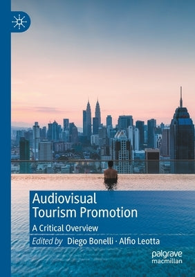 Audiovisual Tourism Promotion: A Critical Overview by Bonelli, Diego