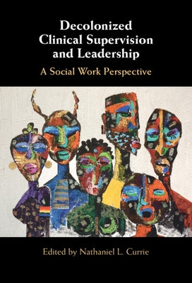 Decolonized Clinical Supervision and Leadership by Currie, Nathaniel L.