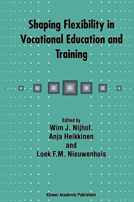 Shaping Flexibility in Vocational Education and Training: Institutional, Curricular and Professional Conditions by Nijhof, W. J.