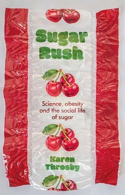 Sugar Rush: Science, Politics and the Demonisation of Fatness by Throsby, Karen