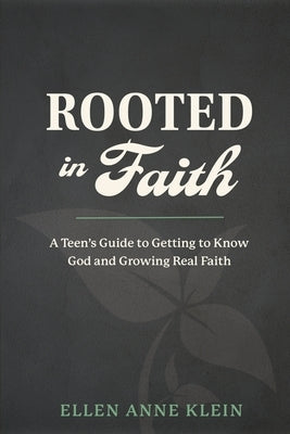 Rooted in Faith: A Teen's Guide to Getting to Know God and Growing Real Faith by Klein, Ellen Anne