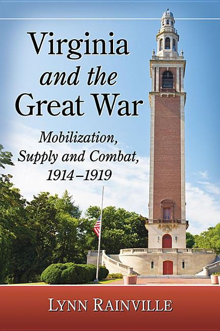 Virginia and the Great War: Mobilization, Supply and Combat, 1914-1919 by Rainville, Lynn