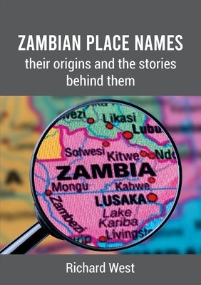 Zambian Place Names: their origins and the stories behind them by West, Richard