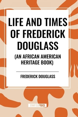 Life and Times of Frederick Douglass (an African American Heritage Book) by Douglass, Frederick