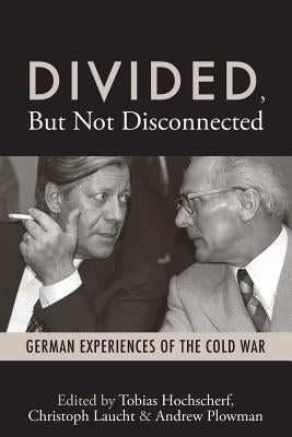 Divided, But Not Disconnected: German Experiences of the Cold War by Hochscherf, Tobias