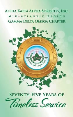 Alpha Kappa Alpha Sorority, Inc. Gamma Delta Omega Chapter: Seventy-Five Years of Timeless Service by Bullock, Fannie Chamblis