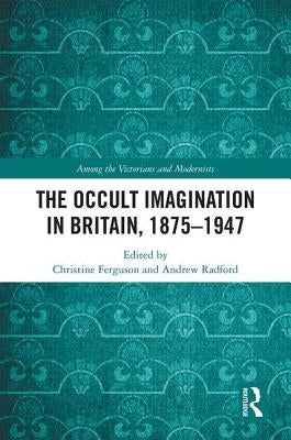 The Occult Imagination in Britain, 1875-1947 by Ferguson, Christine