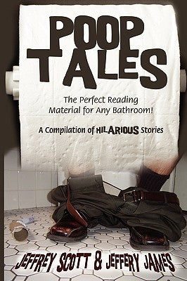 Poop Tales: The Perfect Reading Material for Any Bathroom A Compilation of Hilarious Stories by Scott, Jeffrey