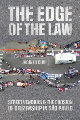 The Edge of the Law: Street Vendors and the Erosion of Citizenship in S?o Paulo by Cuvi, Jacinto