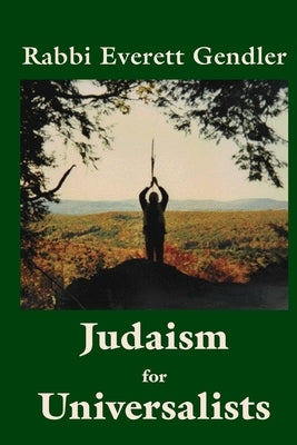 Judaism for Universalists by Gendler, Rabbi Everett