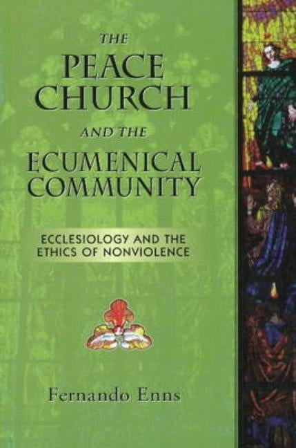 The Peace Church and the Ecumenical Community: Ecclesiology and the Ethics of Nonviolence by Harder, Helmut