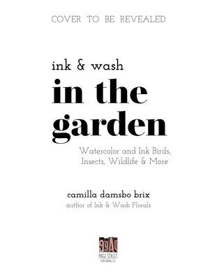 Ink and Wash in the Garden: Watercolor and Ink Birds, Insects, Wildlife and More by Brix, Camilla Damsbo