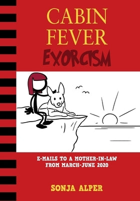 Cabin Fever Exorcism: e-mails to a mother-in-law from March-June 2020 by Alper, Sonja