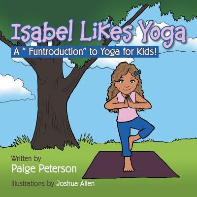 Isabel Likes Yoga: A Funtroduction to Yoga for Kids! by Peterson, Paige