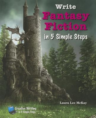 Write Fantasy Fiction in 5 Simple Steps by McKay, Laura Lee