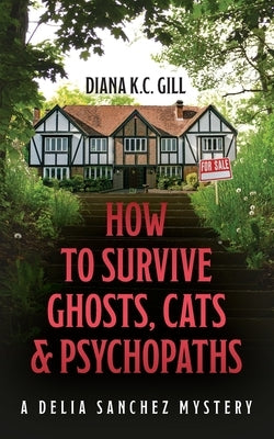 How to Survive Ghosts, Cats and Psychopaths: A Delia Sanchez Mystery by Gill, Diana K. C.