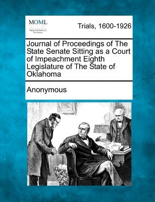 Journal of Proceedings of the State Senate Sitting as a Court of Impeachment Eighth Legislature of the State of Oklahoma by Anonymous
