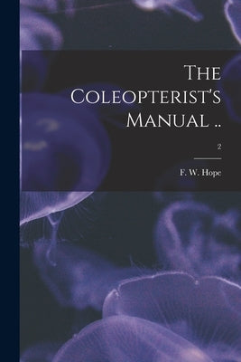 The Coleopterist's Manual ..; 2 by Hope, F. W. (Frederick William) 1797