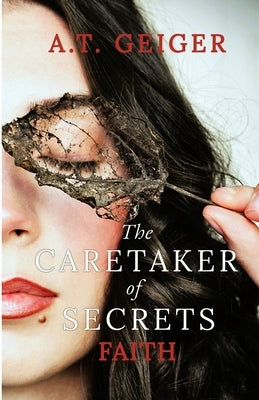 The Caretaker of Secrets Faith by Geiger, A. T.