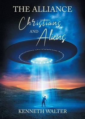 The Alliance: Christians and Aliens by Walter, Kenneth