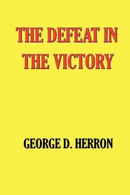 The Defeat in the Victory by Herron, George D.