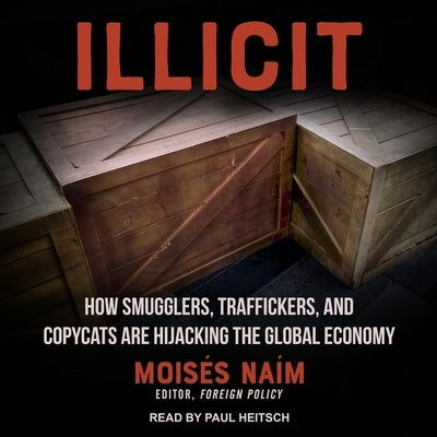 Illicit Lib/E: How Smugglers, Traffickers and Copycats Are Hijacking the Global Economy by Naím, Moisés