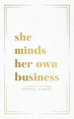 She Minds Her Own Business: The Guide to Designing a Life and Business You Love by Stacey, Krystel