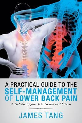 A Practical Guide to the Self-Management of Lower Back Pain: A Holistic Approach to Health and Fitness by Tang, James