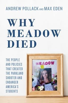 Why Meadow Died: The People and Policies That Created the Parkland Shooter and Endanger America's Students by Pollack, Andrew