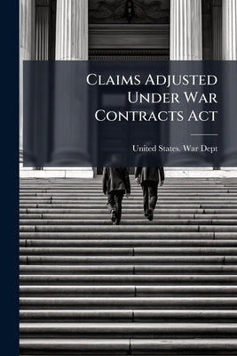 Claims Adjusted Under War Contracts Act by United States War Dept